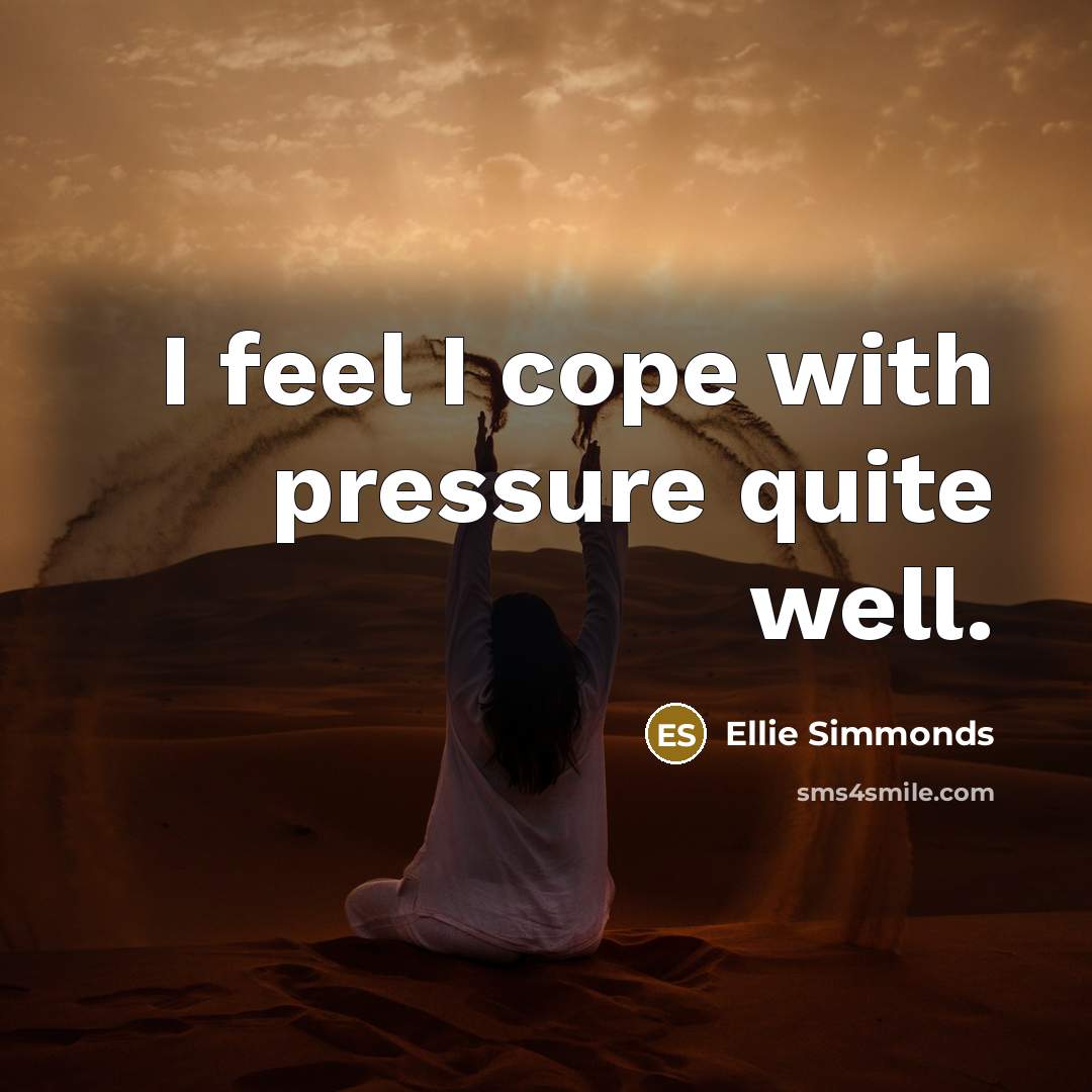 “I feel I cope with pressure quite well.…” quote by Ellie Simmonds