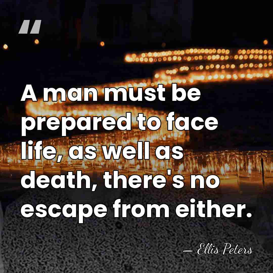 A man must be prepared to face life, as well as death,&hellip; - Ellis Peters