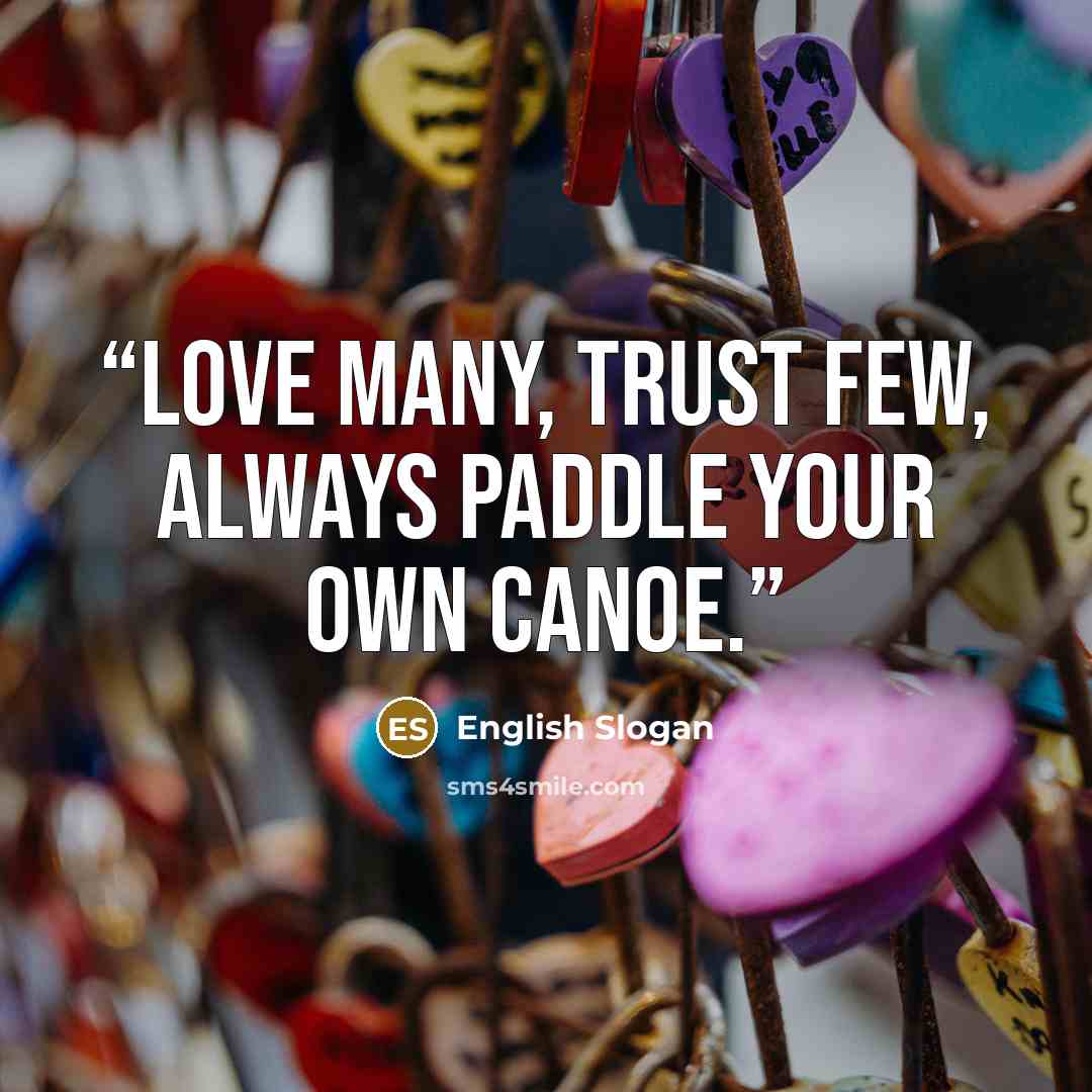 “Love many, trust few, always paddle your own canoe.” quote by English Slogan