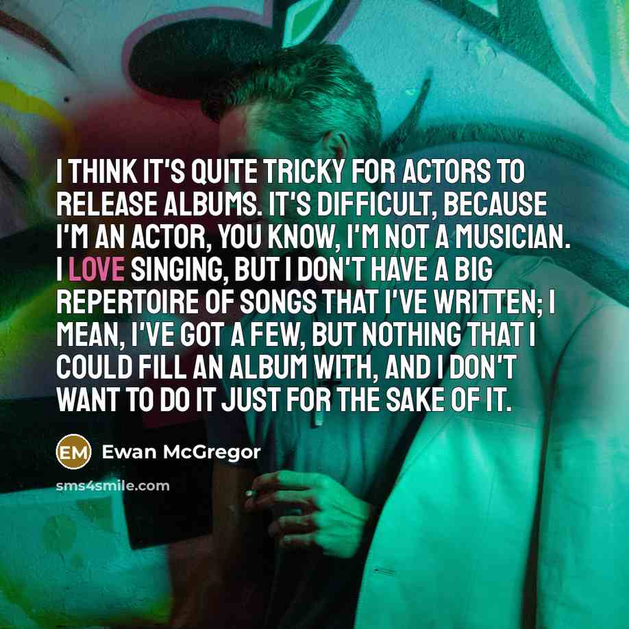 “I think it's quite tricky for actors to release albums.…” quote by Ewan McGregor