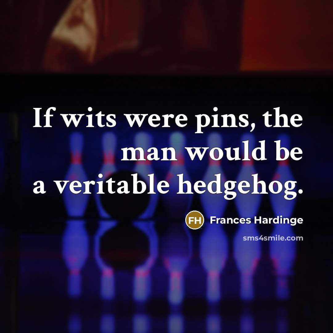“If wits were pins, the man would be a veritable…” quote by Frances Hardinge
