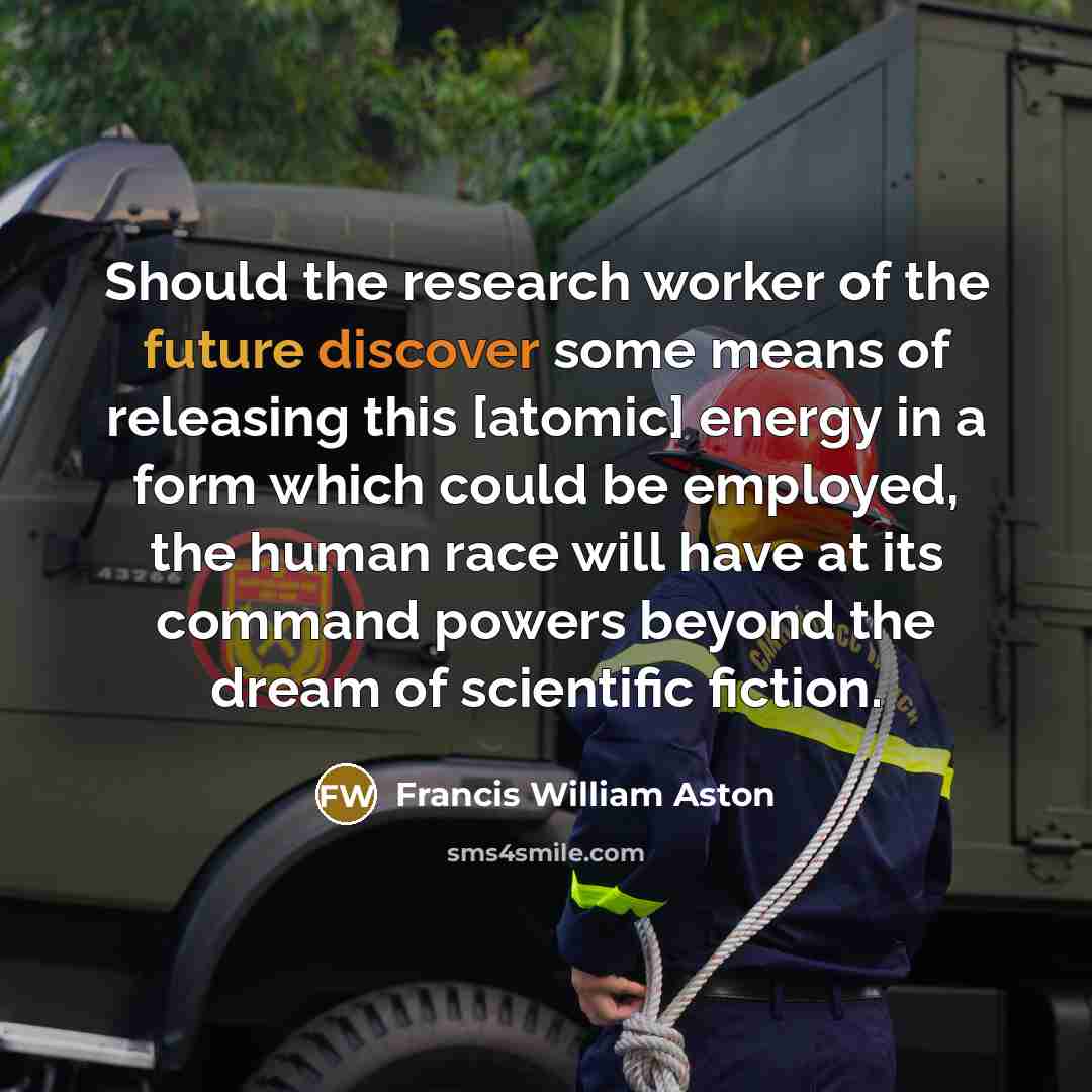 “Should the research worker of the future discover some means…” quote by Francis William Aston