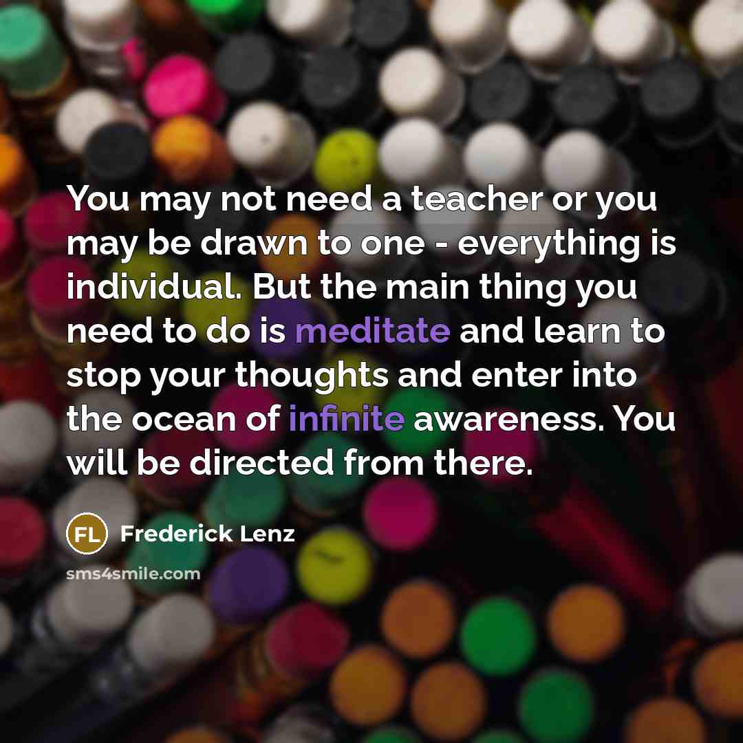 “You may not need a teacher or you may be…” quote by Frederick Lenz