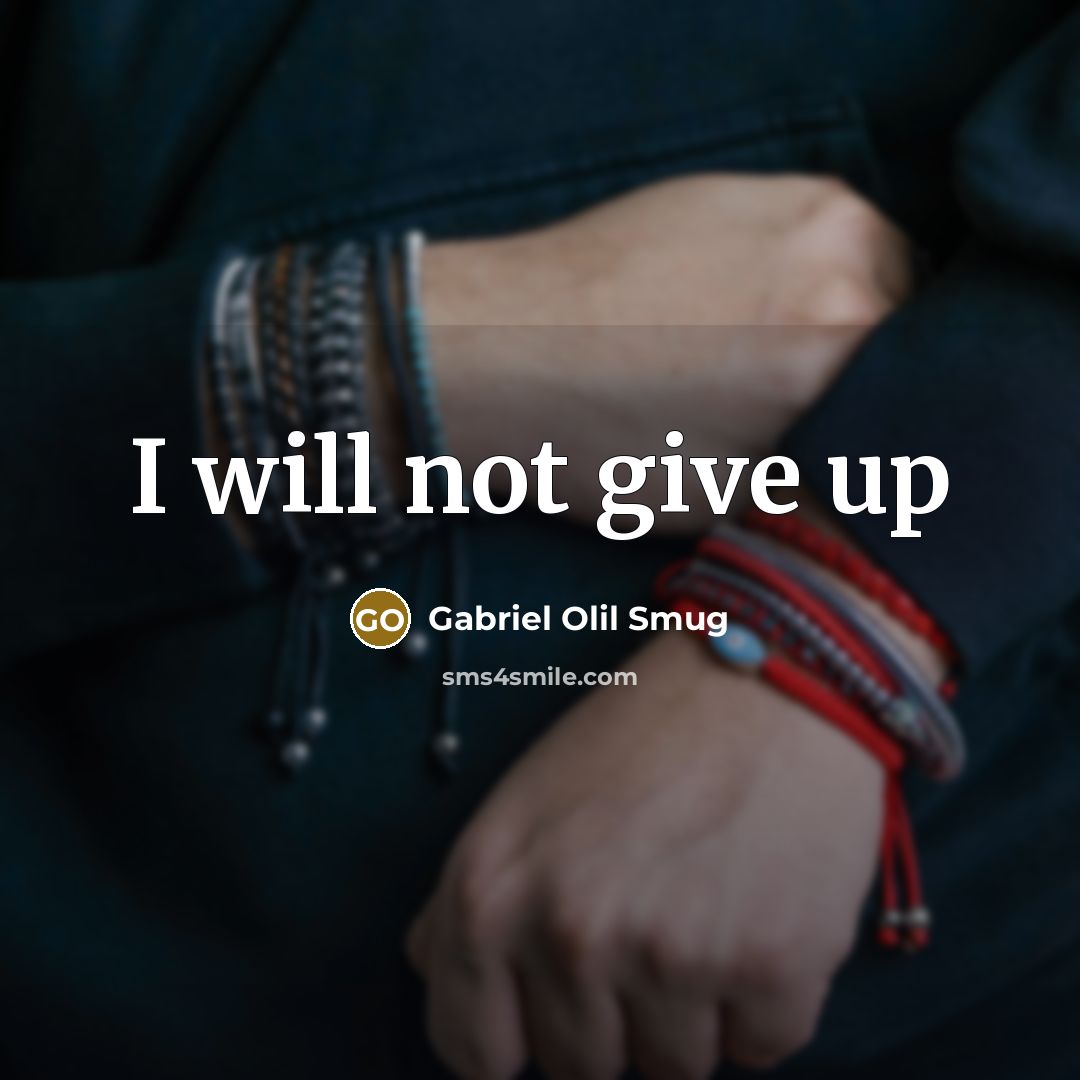“I will not give up…” quote by Gabriel Olil Smug