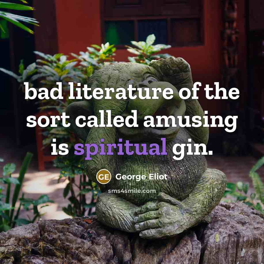 “bad literature of the sort called amusing is spiritual gin.…” quote by George Eliot