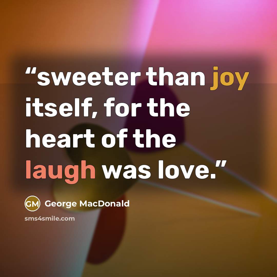“sweeter than joy itself, for the heart of the laugh was love.” quote by George MacDonald