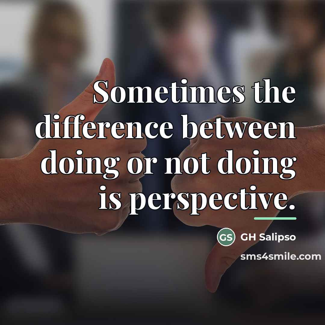 “Sometimes the difference between doing or not doing is perspective.…” quote by GH Salipso