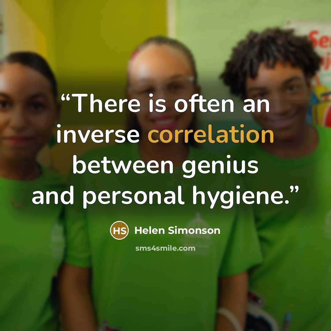 “There is often an inverse correlation between genius and personal hygiene.” quote by Helen Simonson