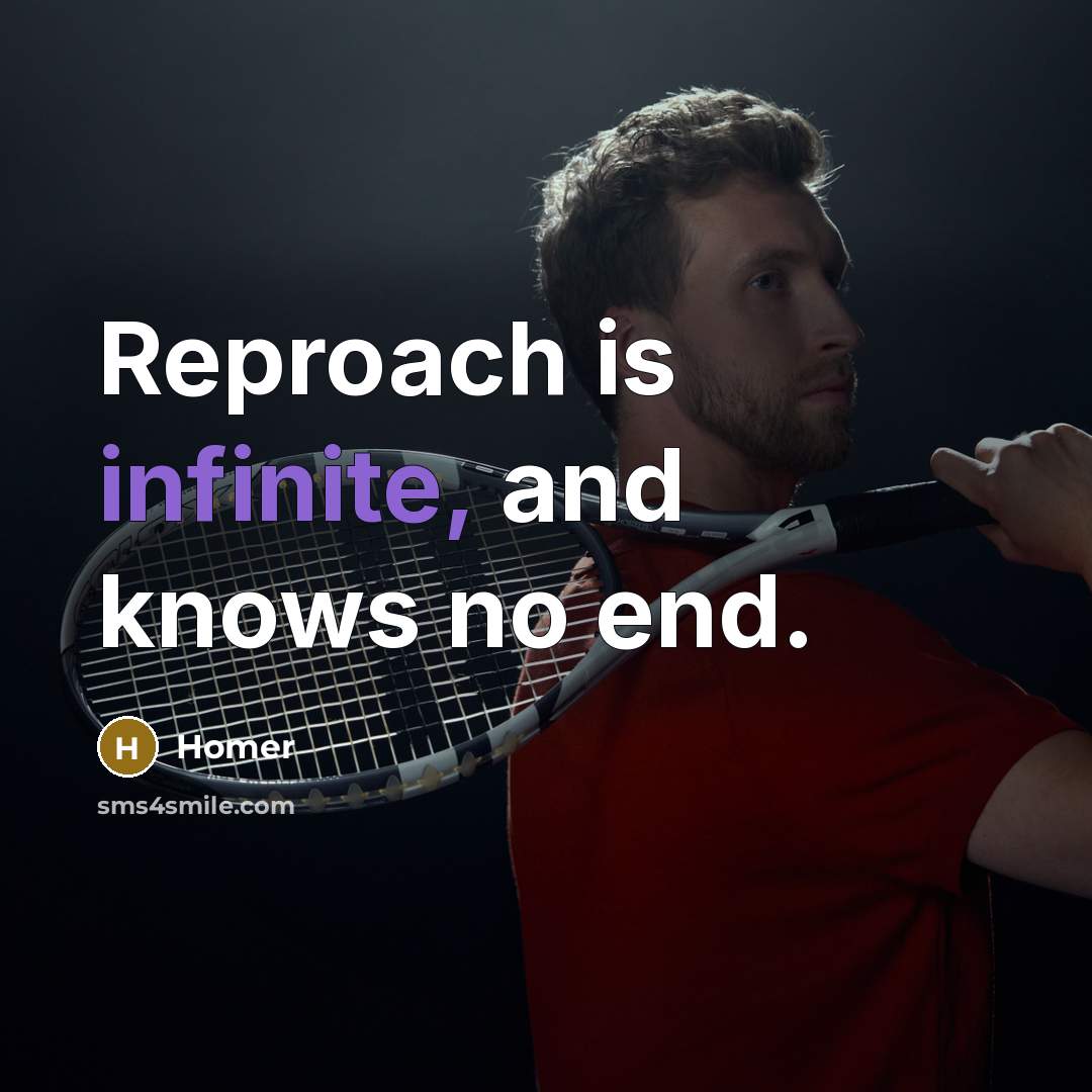 “Reproach is infinite, and knows no end.…” quote by Homer