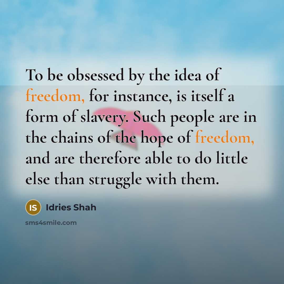 “To be obsessed by the idea of freedom, for instance,…” quote by Idries Shah