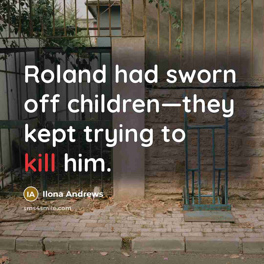 “Roland had sworn off children—they kept trying to kill him.…” quote by Ilona Andrews