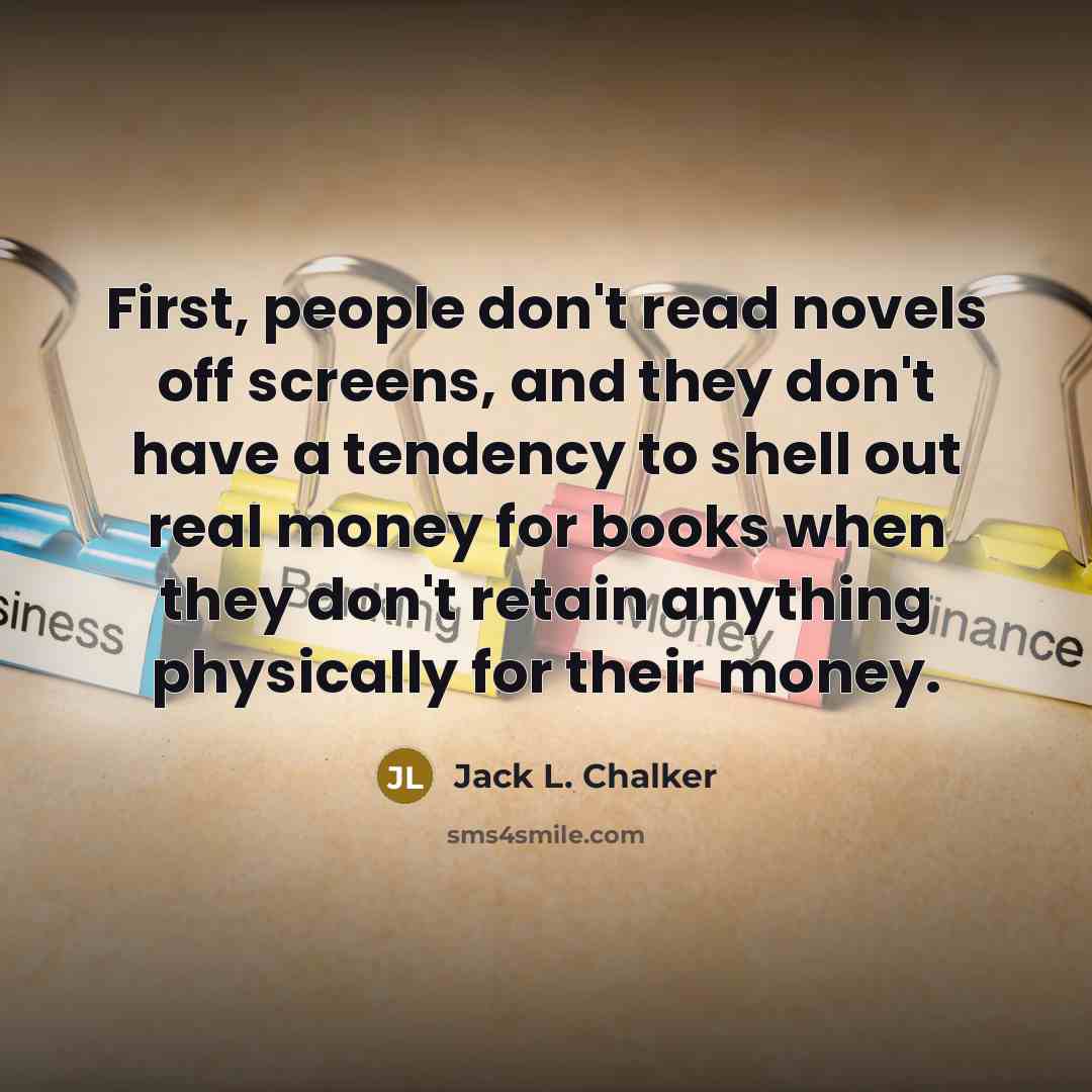 “First, people don't read novels off screens, and they don't…” quote by Jack L. Chalker
