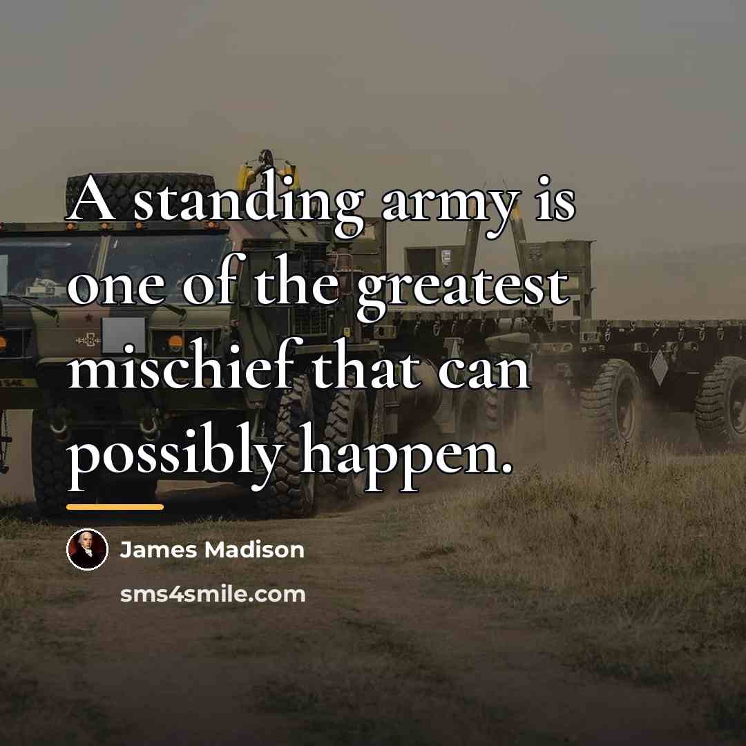 “A standing army is one of the greatest mischief that…” quote by James Madison