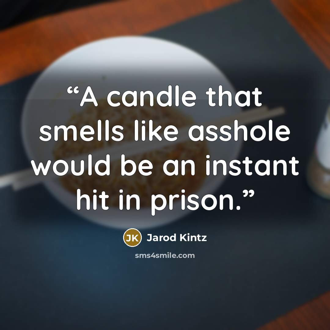 “A candle that smells like asshole would be an instant hit in prison.” quote by Jarod Kintz