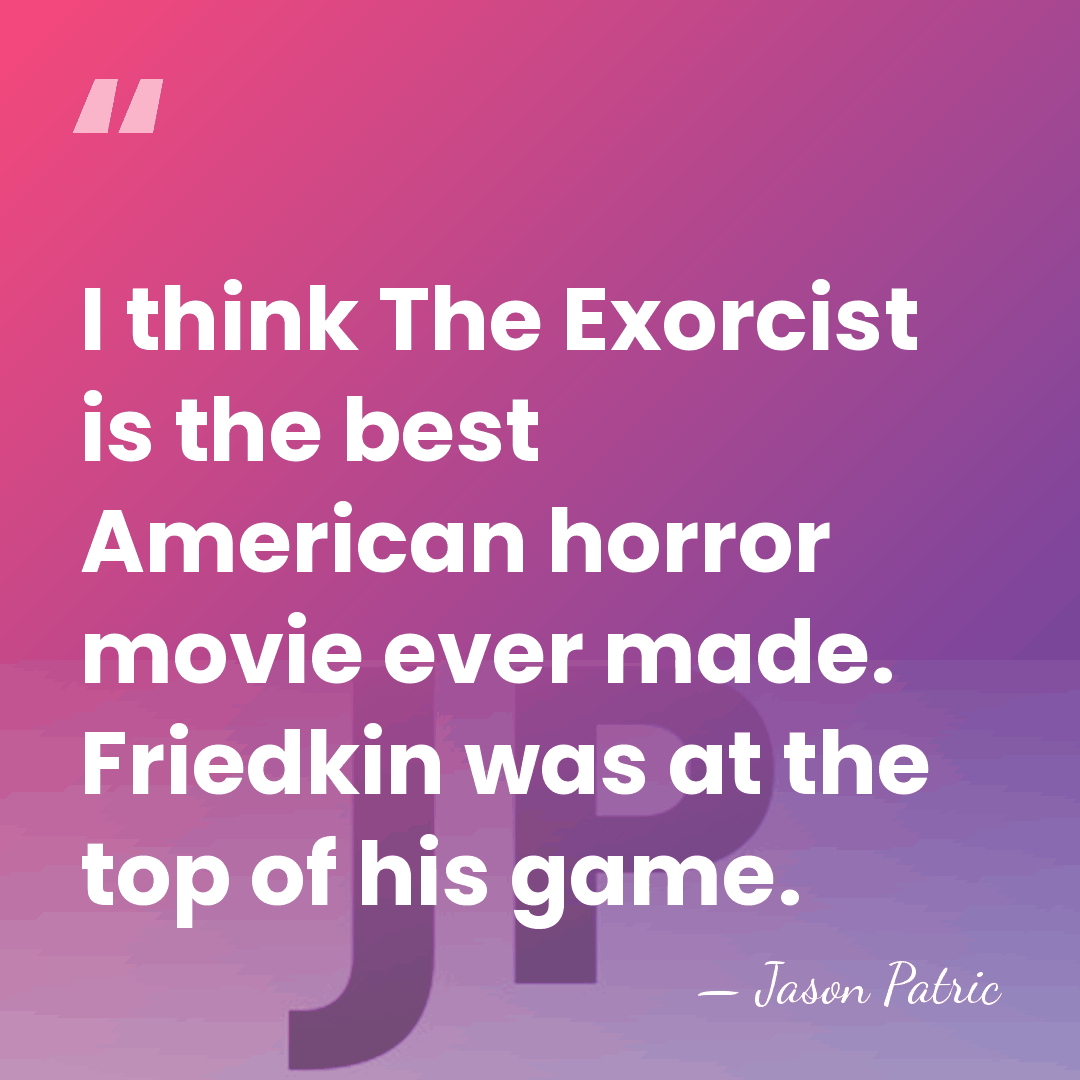 I think The Exorcist is the best American horror movie ever made.&hellip; - Jason Patric