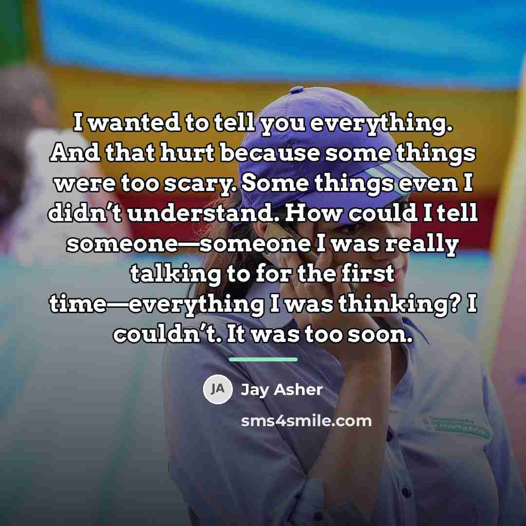 “I wanted to tell you everything. And that hurt because…” quote by Jay Asher