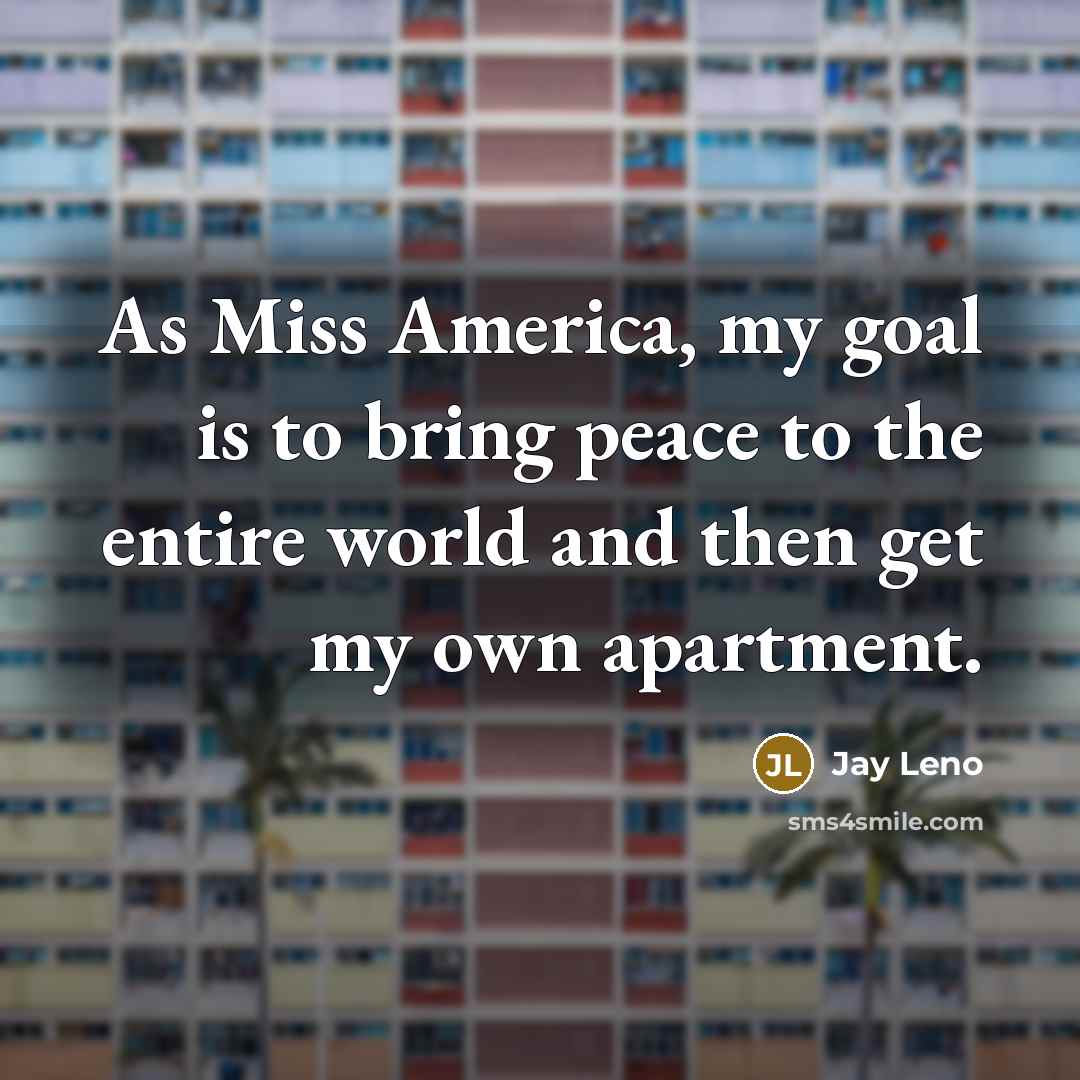 “As Miss America, my goal is to bring peace to…” quote by Jay Leno