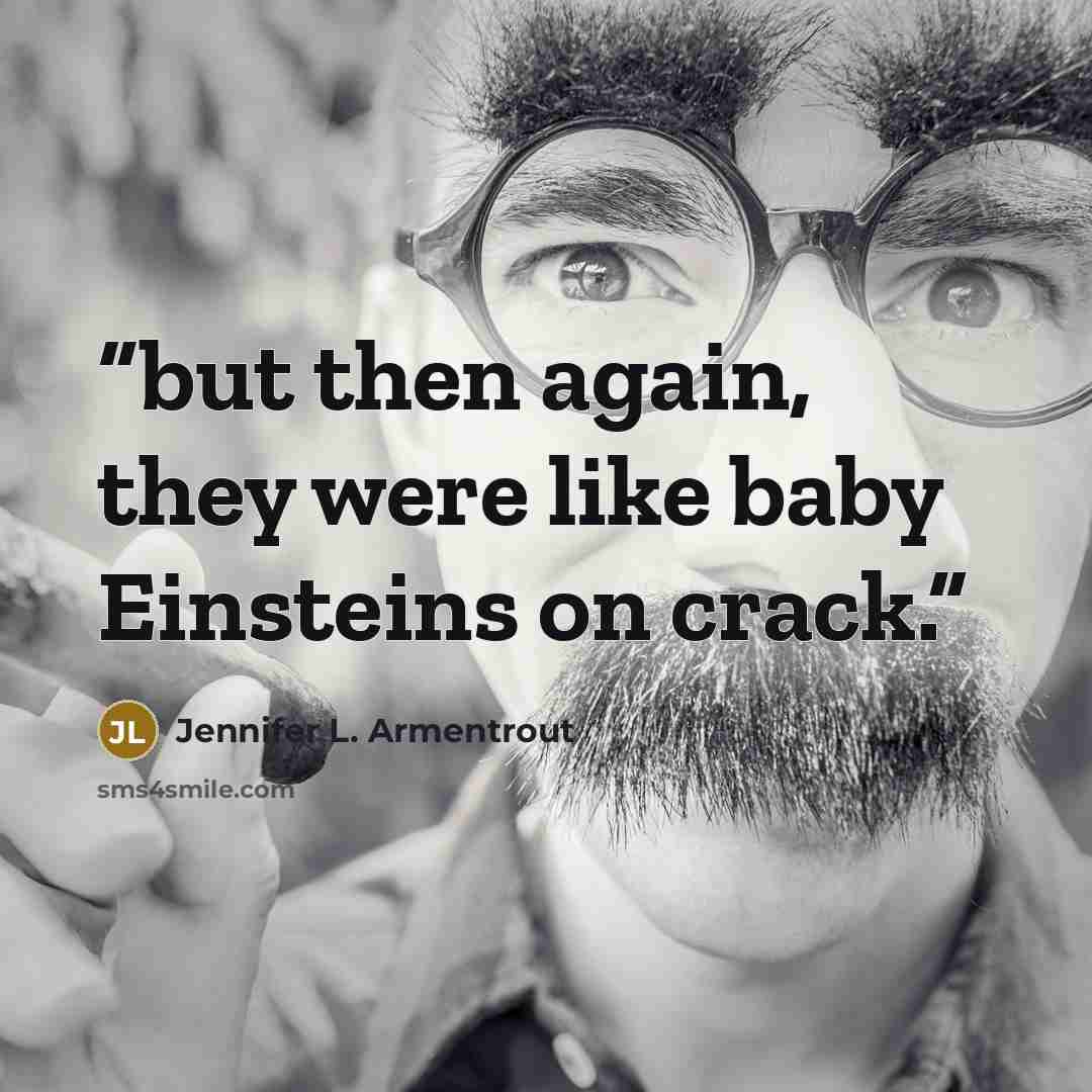“but then again, they were like baby Einsteins on crack.” quote by Jennifer L. Armentrout