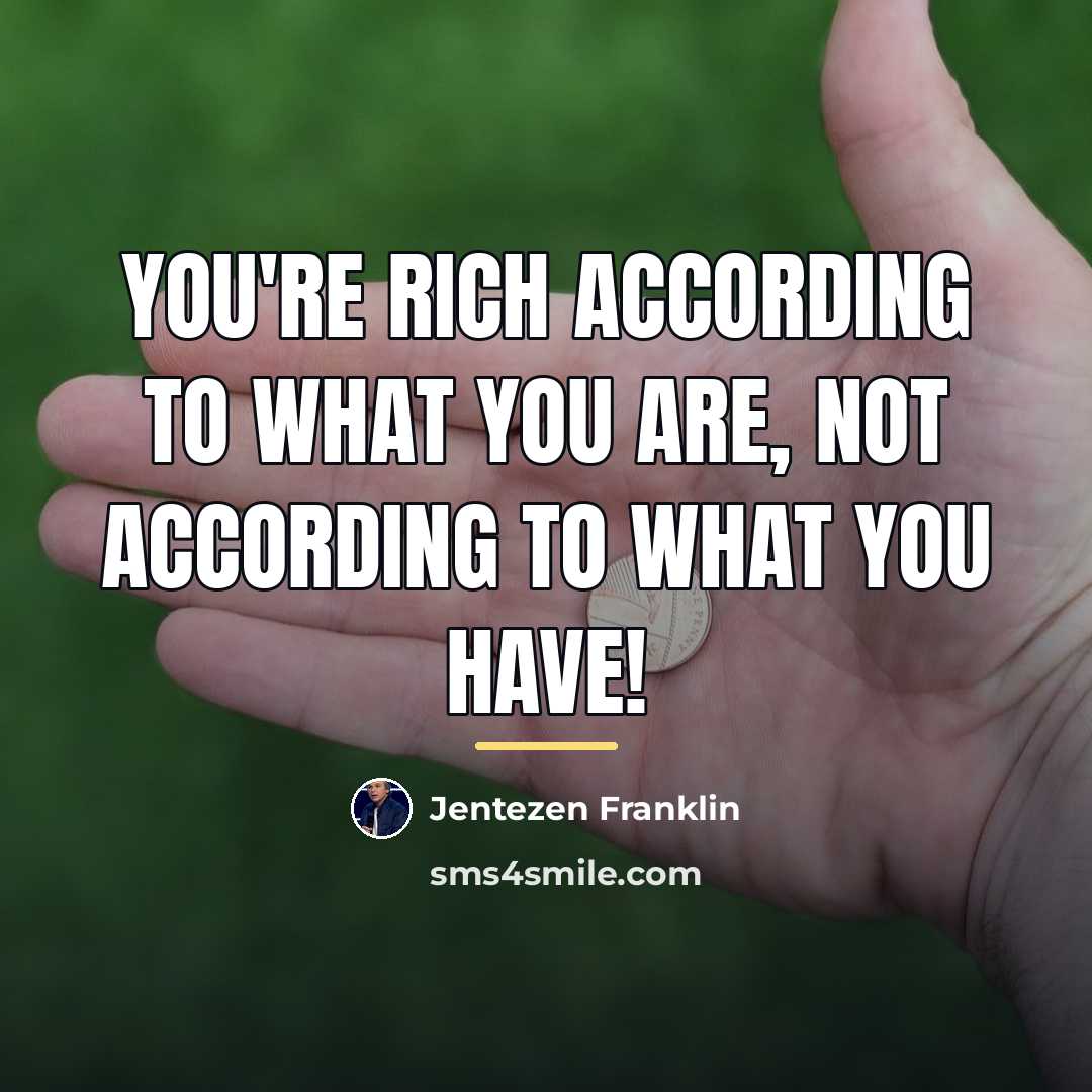 “You're rich according to what you are, not according to…” quote by Jentezen Franklin