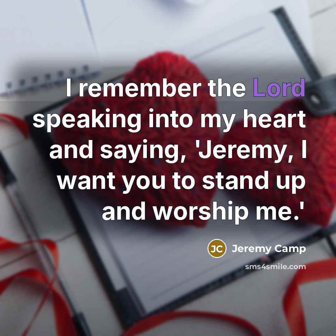 “I remember the Lord speaking into my heart and saying,…” quote by Jeremy Camp