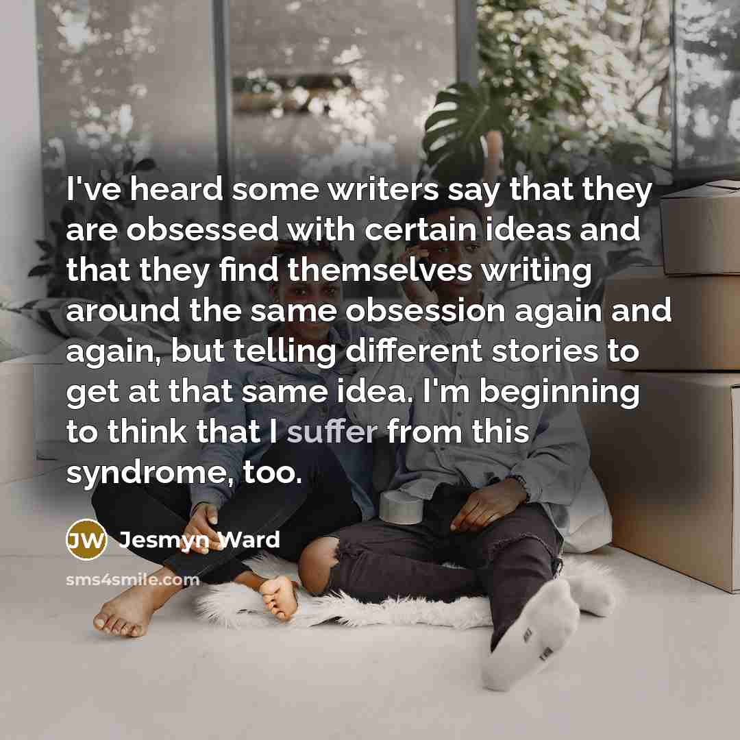 “I've heard some writers say that they are obsessed with…” quote by Jesmyn Ward
