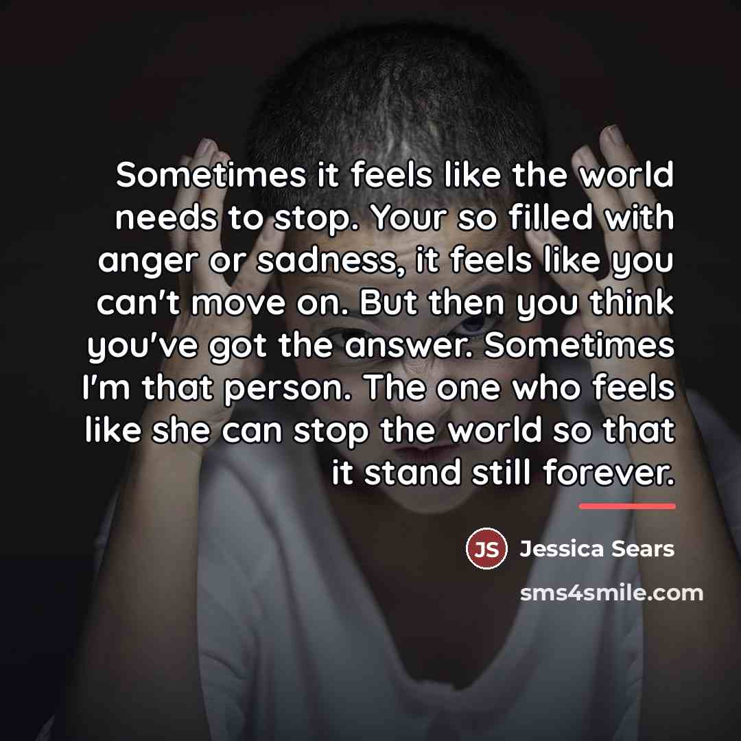 “Sometimes it feels like the world needs to stop. Your…” quote by Jessica Sears
