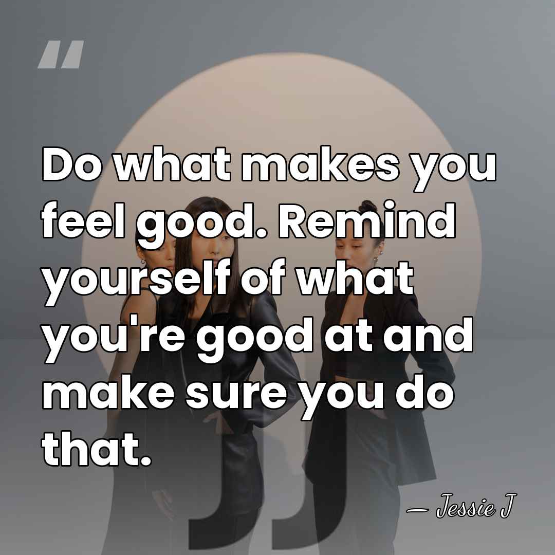 Do what makes you feel good. Remind yourself of what you're good&hellip; - Jessie J