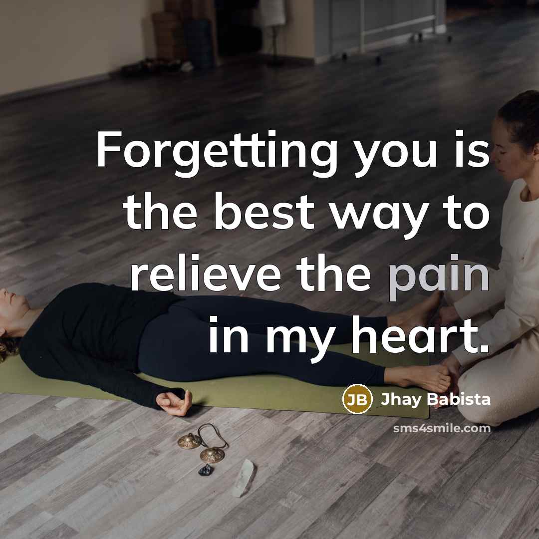 “Forgetting you is the best way to relieve the pain…” quote by Jhay Babista