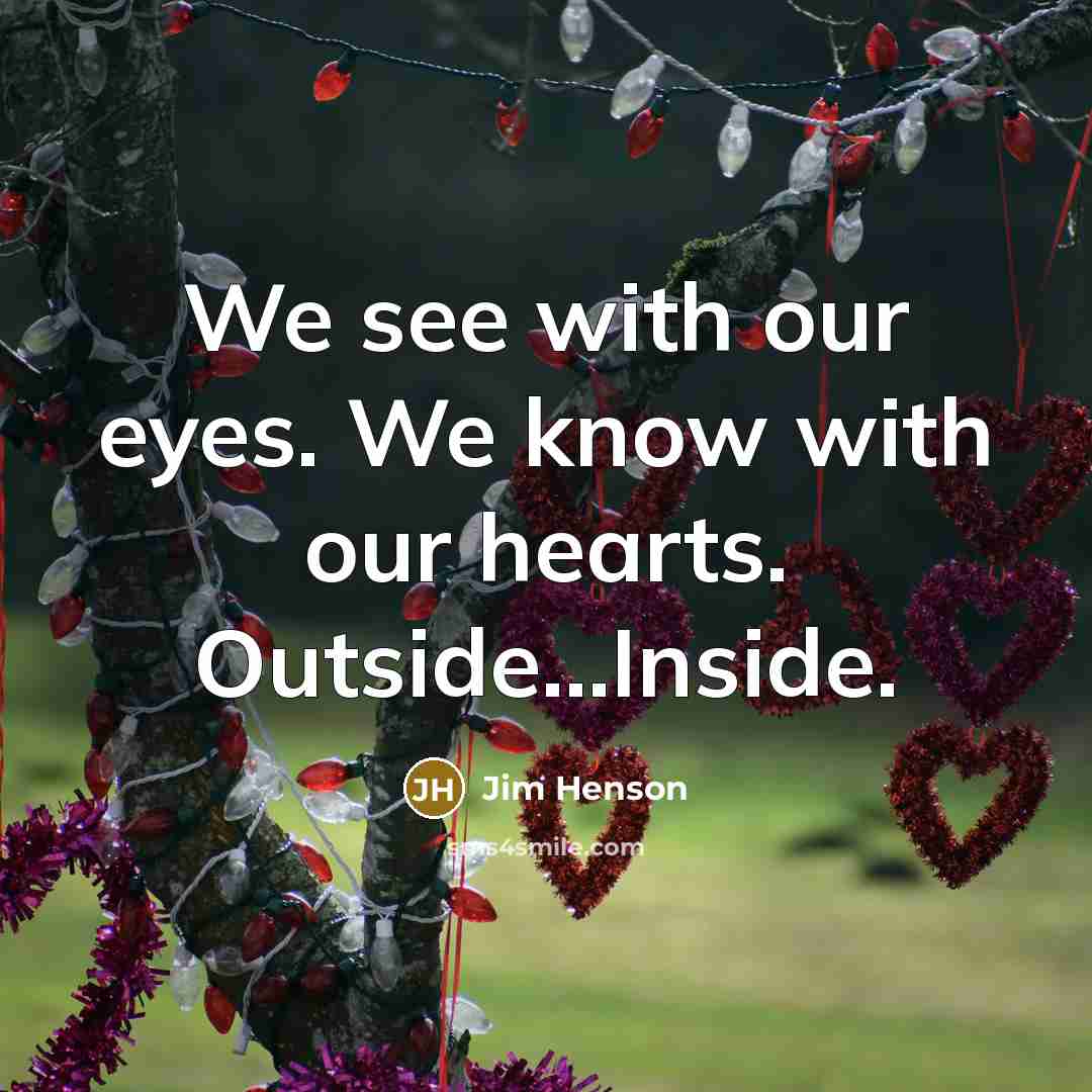 “We see with our eyes. We know with our hearts.…” quote by Jim Henson