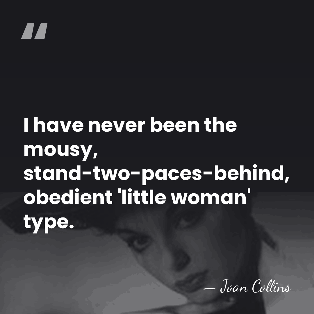 I have never been the mousy, stand-two-paces-behind, obedient 'little woman' type. - Joan Collins
