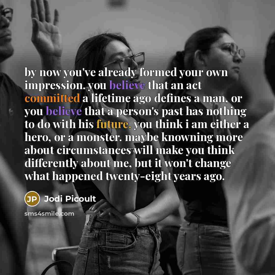 “by now you've already formed your own impression. you believe…” quote by Jodi Picoult