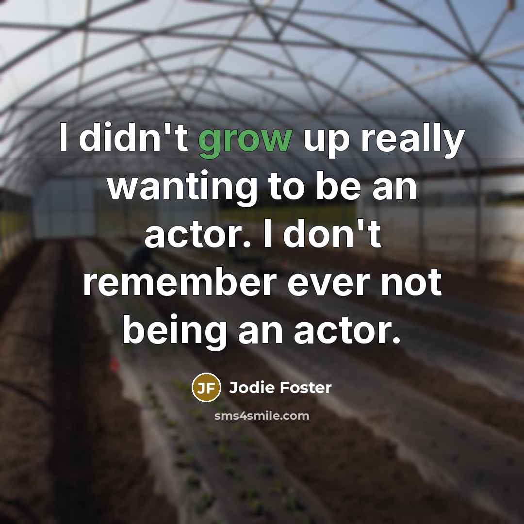 “I didn't grow up really wanting to be an actor.…” quote by Jodie Foster