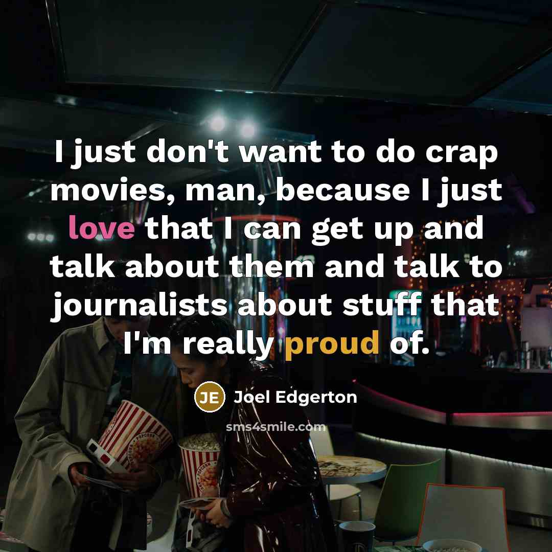 “I just don't want to do crap movies, man, because…” quote by Joel Edgerton