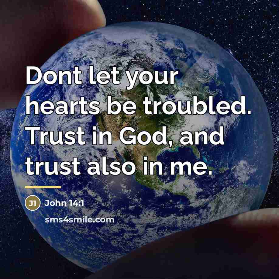 “Dont let your hearts be troubled. Trust in God, and…” quote by John 14:1