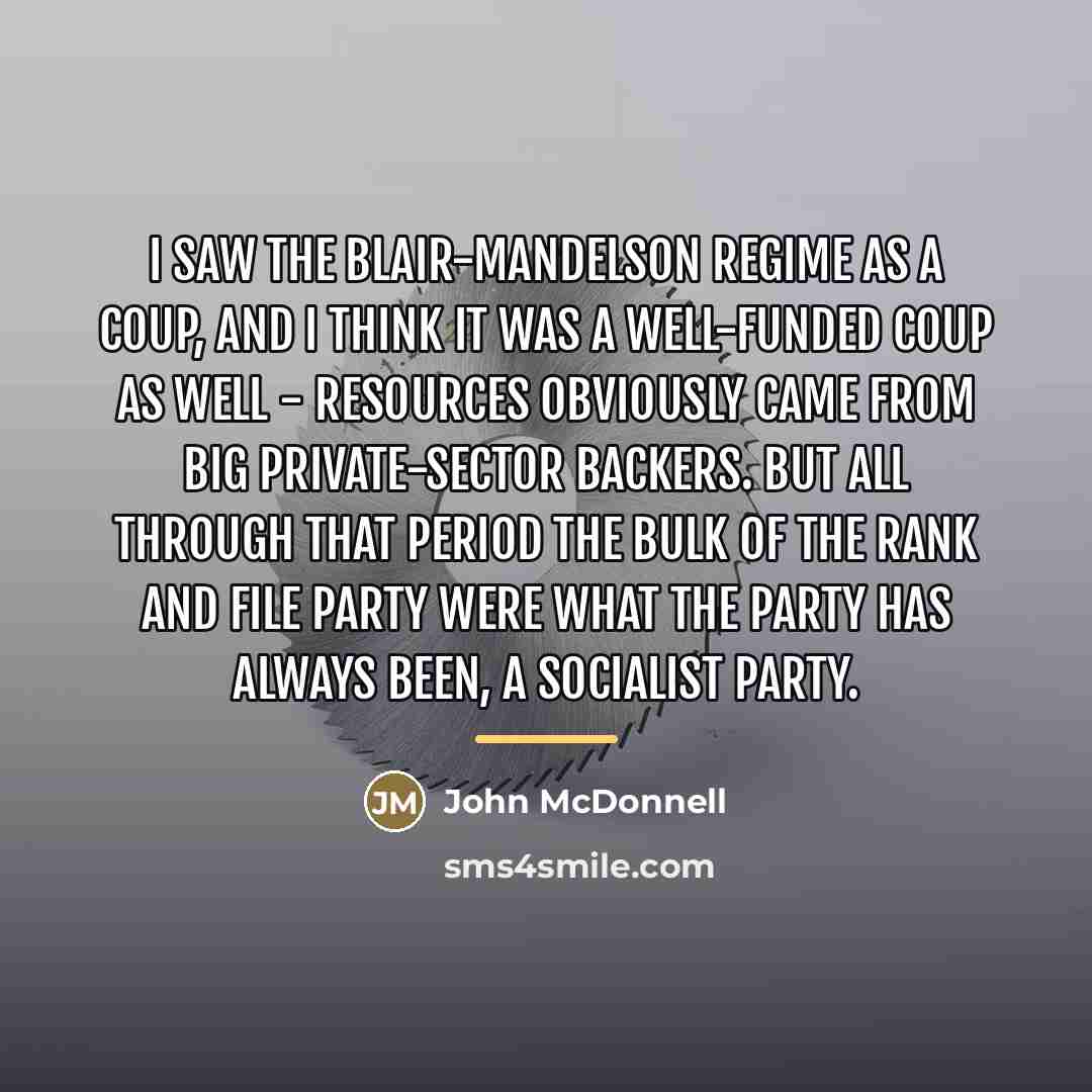 “I saw the Blair-Mandelson regime as a coup, and I…” quote by John McDonnell