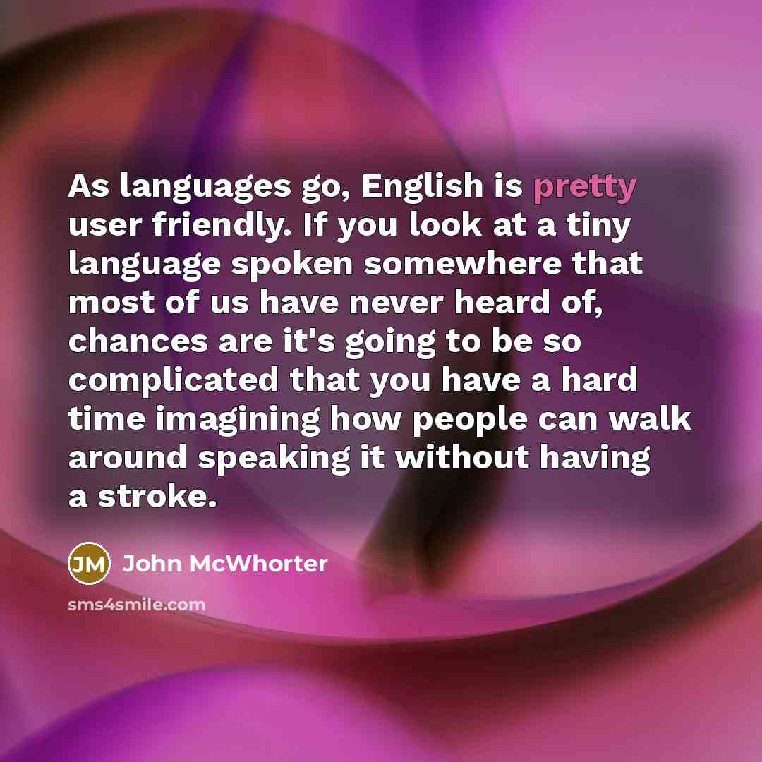 “As languages go, English is pretty user friendly. If you…” quote by John McWhorter