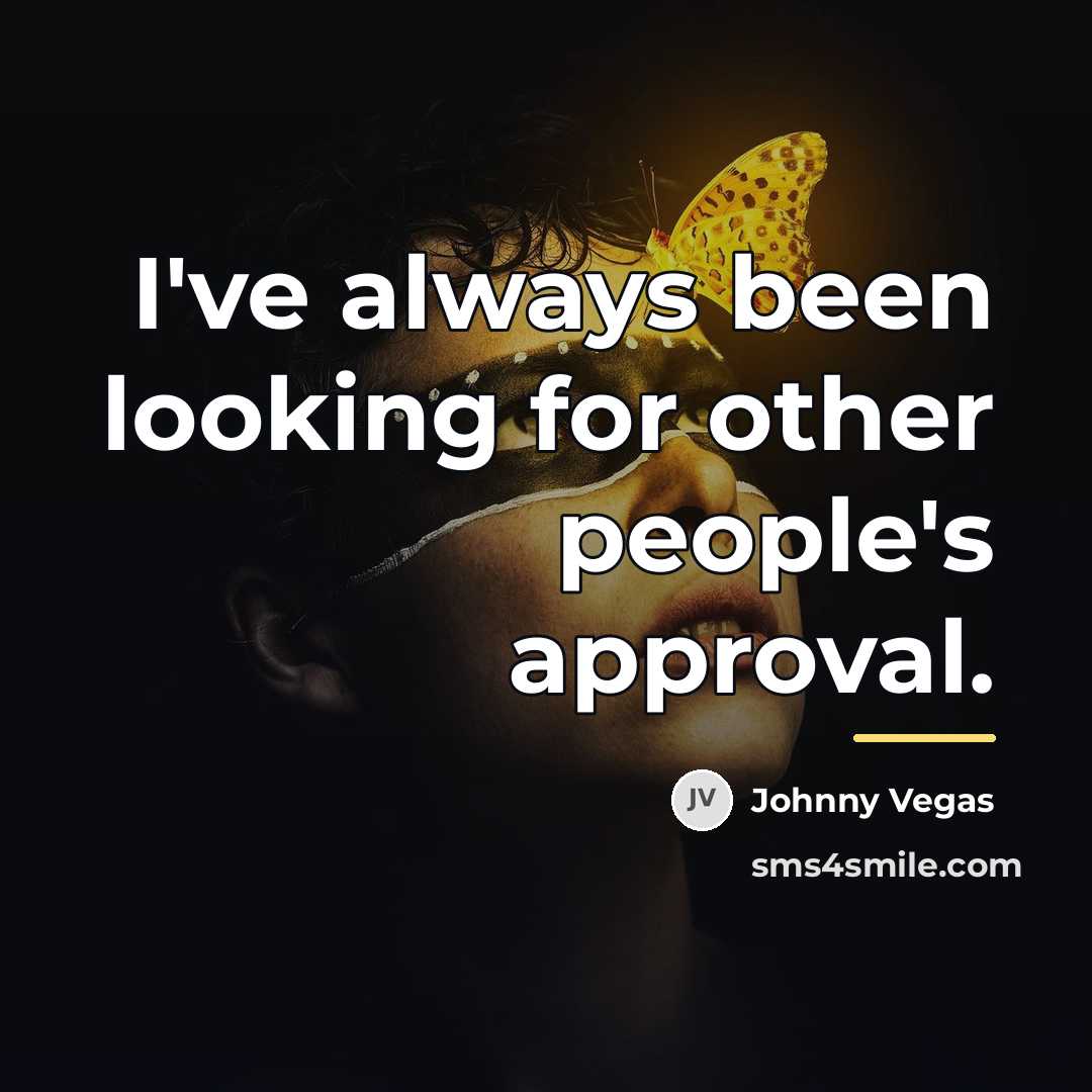 “I've always been looking for other people's approval.…” quote by Johnny Vegas