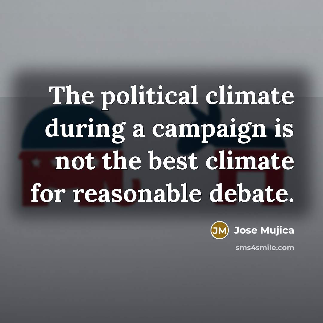 “The political climate during a campaign is not the best…” quote by Jose Mujica