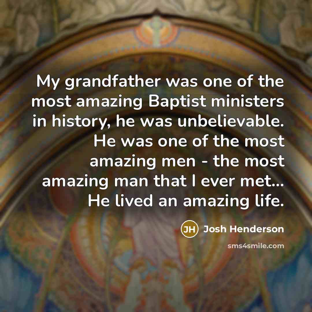 “My grandfather was one of the most amazing Baptist ministers…” quote by Josh Henderson
