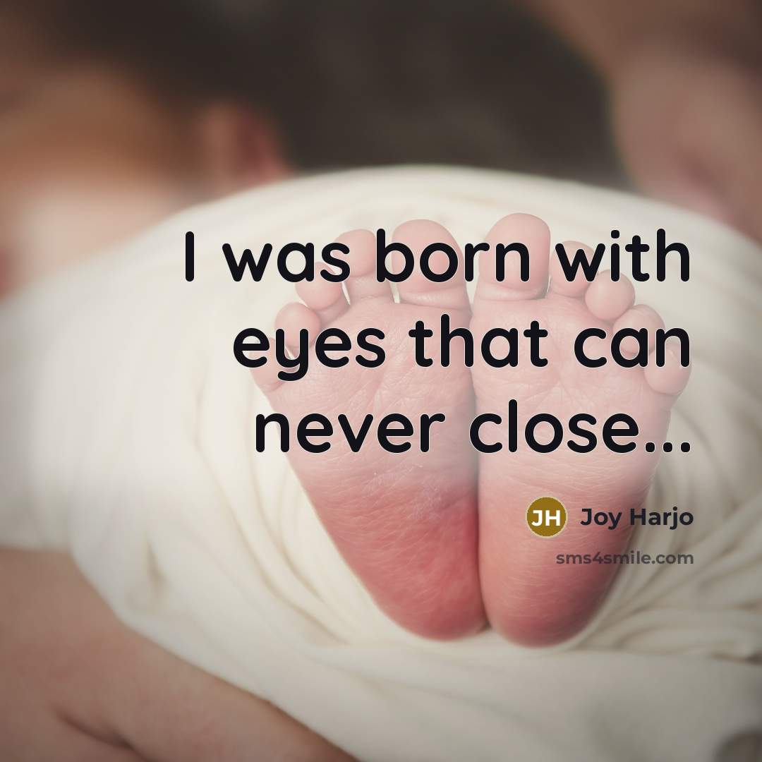 “I was born with eyes that can never close...…” quote by Joy Harjo