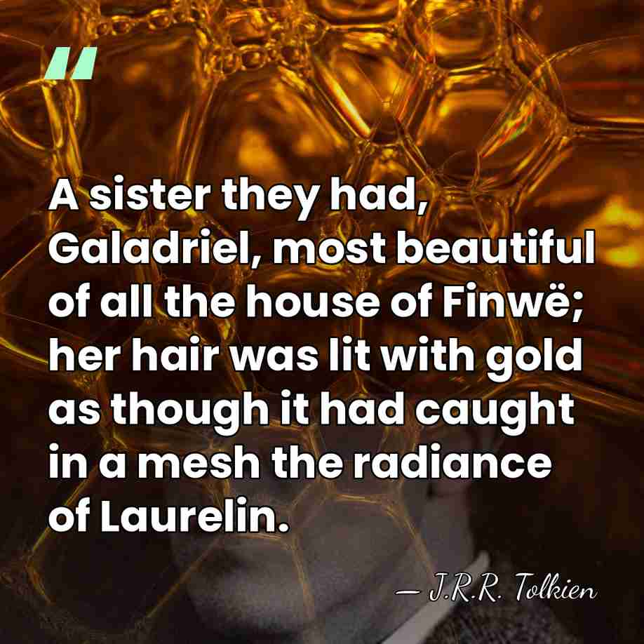 A sister they had, Galadriel, most beautiful of all the house of&hellip; - J.R.R. Tolkien