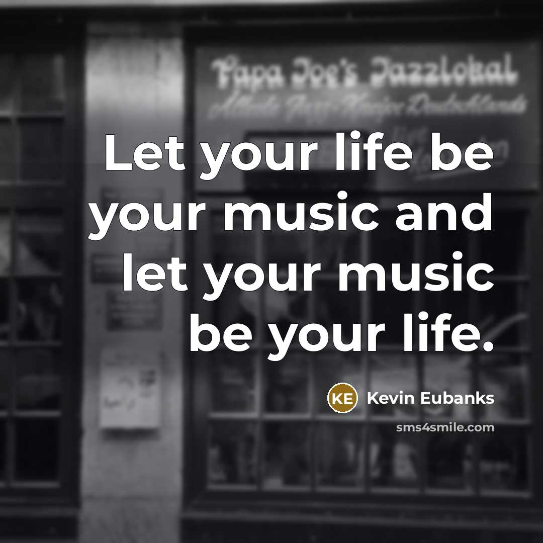 “Let your life be your music and let your music…” quote by Kevin Eubanks