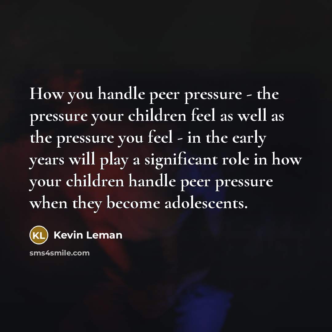 “How you handle peer pressure - the pressure your children…” quote by Kevin Leman