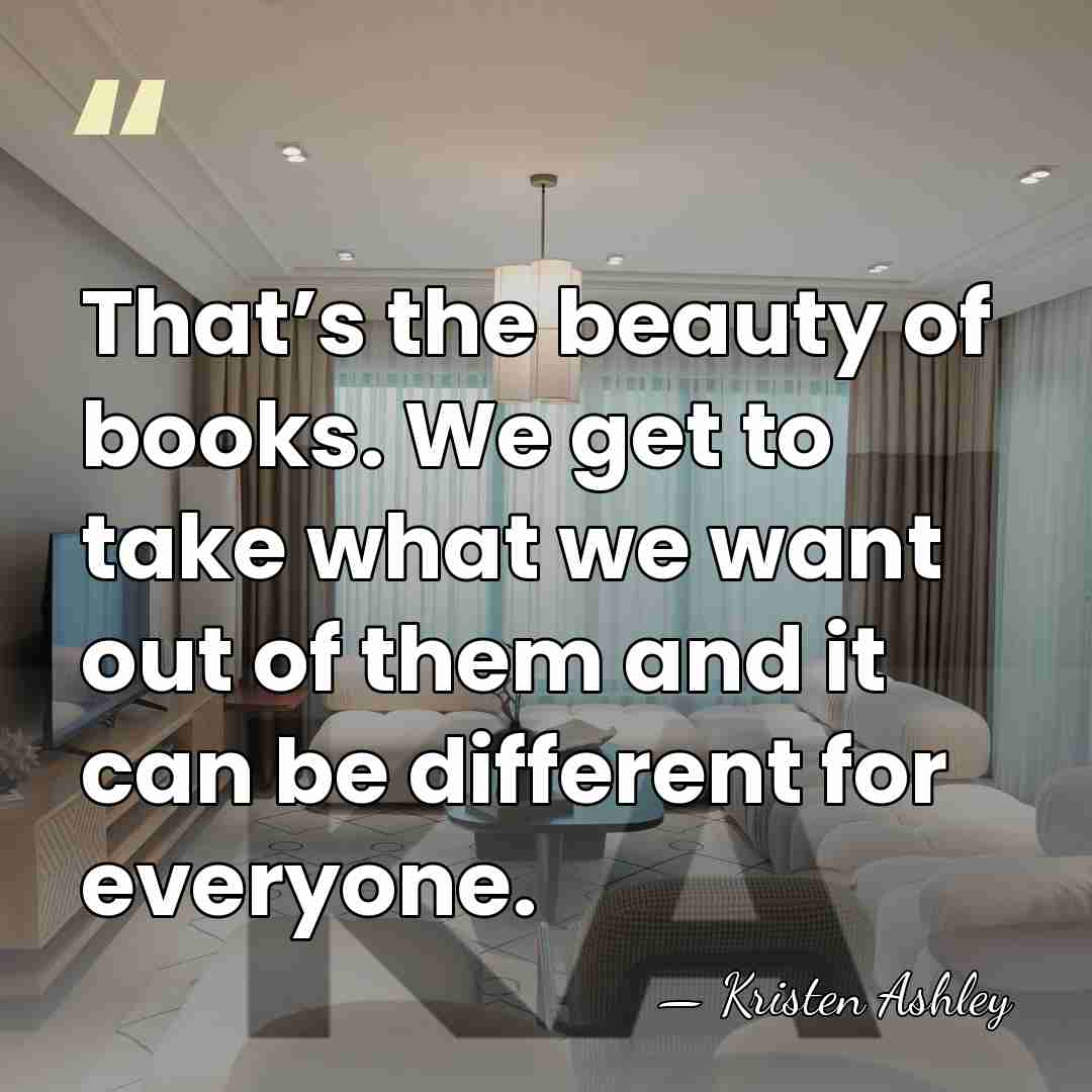 That’s the beauty of books. We get to take what we want&hellip; - Kristen Ashley