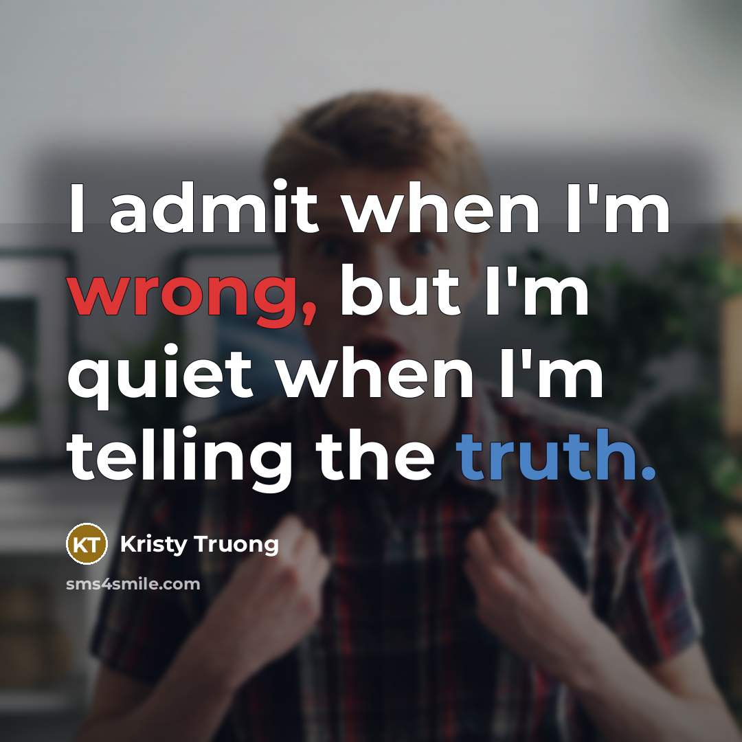 “I admit when I'm wrong, but I'm quiet when I'm…” quote by Kristy Truong