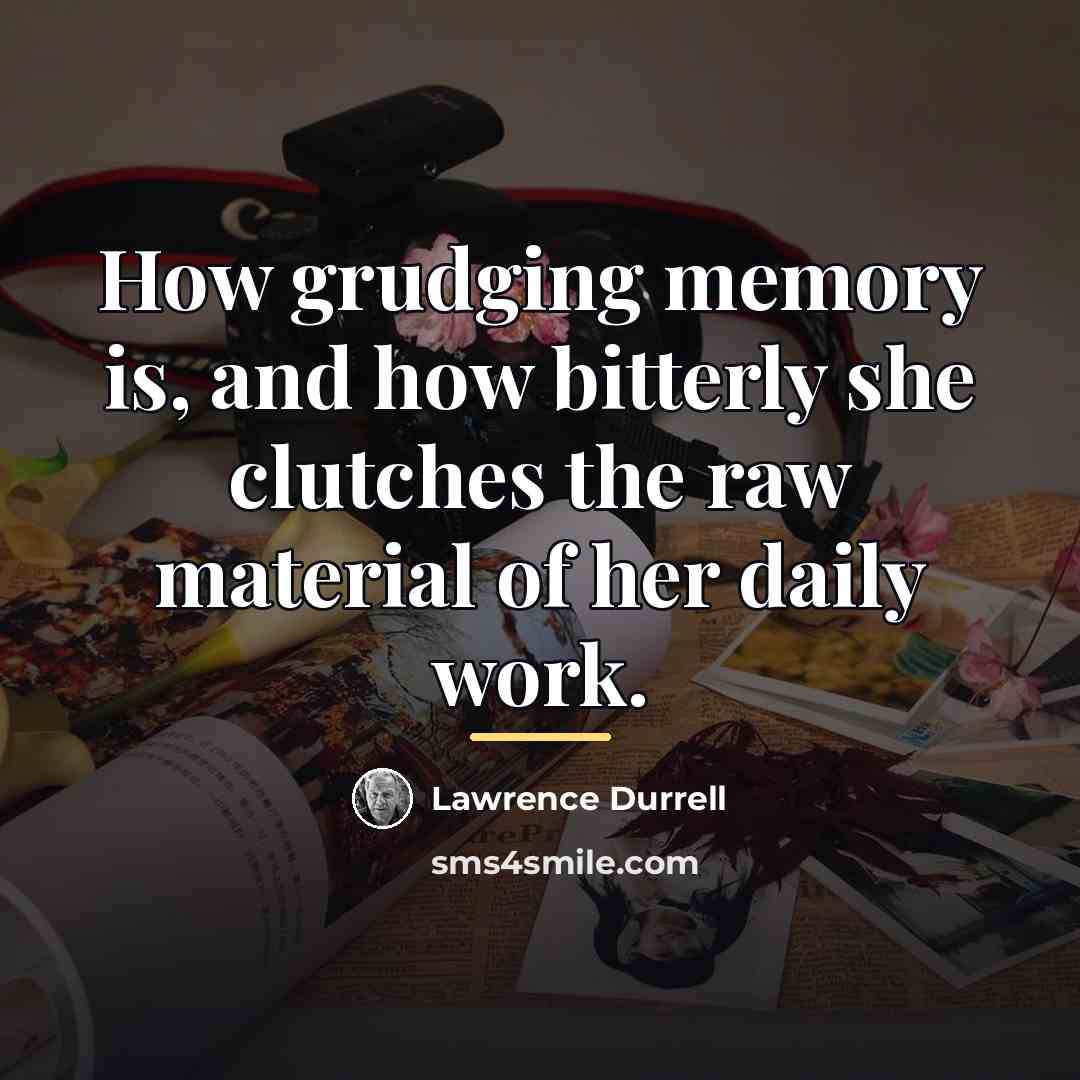 “How grudging memory is, and how bitterly she clutches the…” quote by Lawrence Durrell