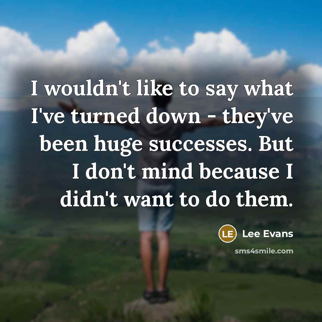 “I wouldn't like to say what I've turned down -…” quote by Lee Evans
