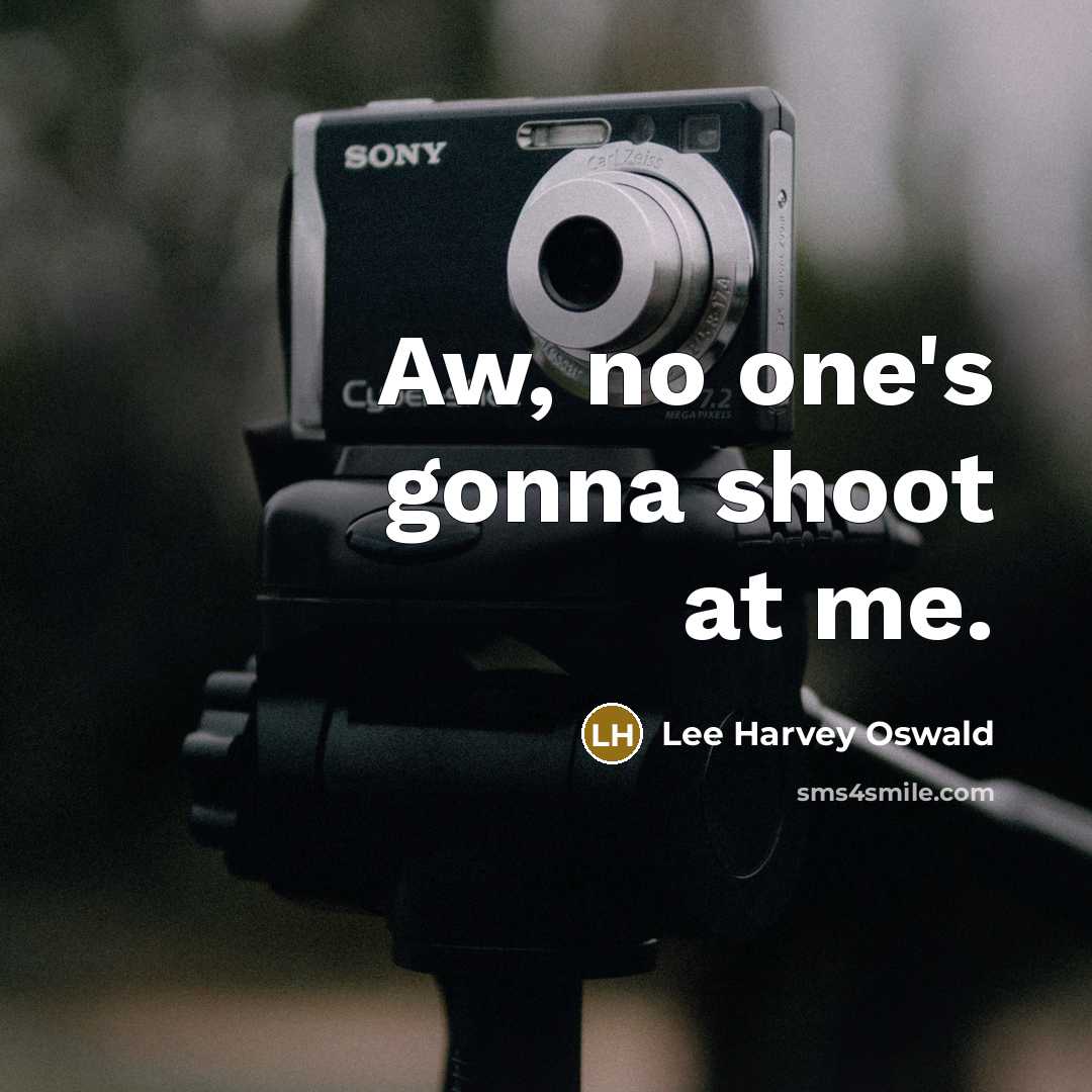 “Aw, no one's gonna shoot at me.…” quote by Lee Harvey Oswald