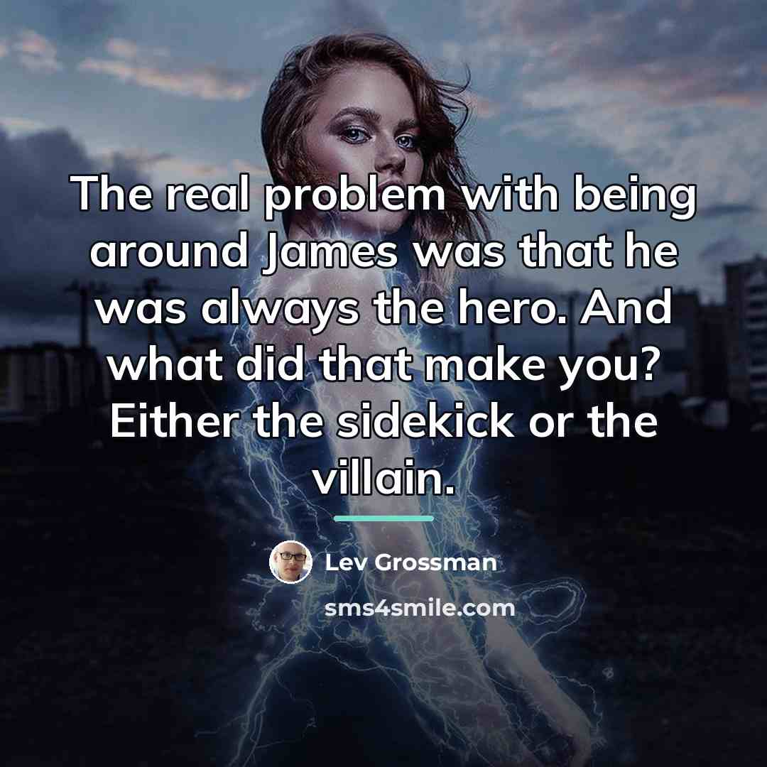 “The real problem with being around James was that he…” quote by Lev Grossman