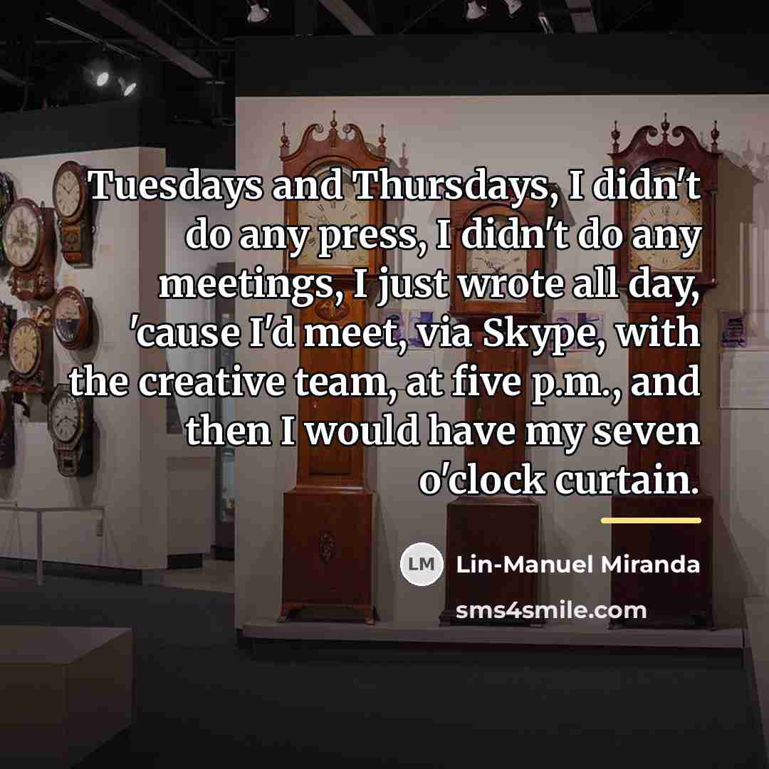 “Tuesdays and Thursdays, I didn't do any press, I didn't…” quote by Lin-Manuel Miranda